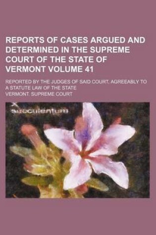 Cover of Reports of Cases Argued and Determined in the Supreme Court of the State of Vermont Volume 41; Reported by the Judges of Said Court, Agreeably to a Statute Law of the State