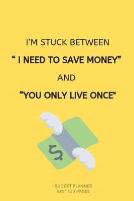 Book cover for I'm stuck between " I need to save money" and "You only live once"