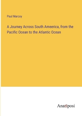 Book cover for A Journey Across South Ameerica, from the Pacific Ocean to the Atlantic Ocean