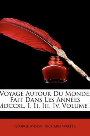 Cover of Voyage Autour Du Monde, Fait Dans Les Annees MDCCXL, I, II, III, IV, Volume 2