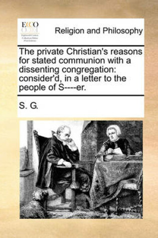 Cover of The Private Christian's Reasons for Stated Communion with a Dissenting Congregation