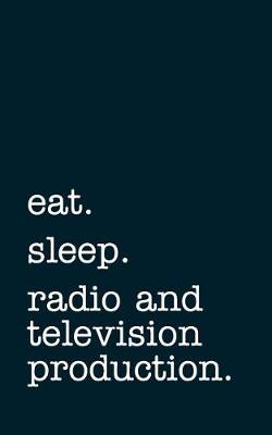 Book cover for eat. sleep. radio and television production. - Lined Notebook