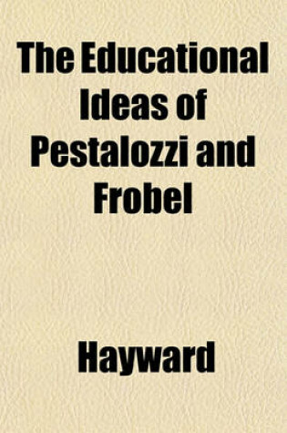 Cover of The Educational Ideas of Pestalozzi and Frobel