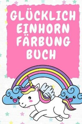 Cover of Glücklich Einhorn Färbung Buch 3-5 Jahre alt