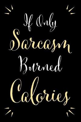 Cover of If Only Sarcasm Burned Calories