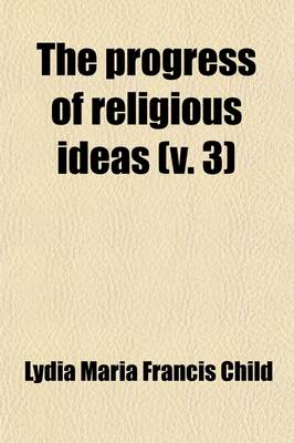 Book cover for The Progress of Religious Ideas (Volume 3); Through Successive Ages