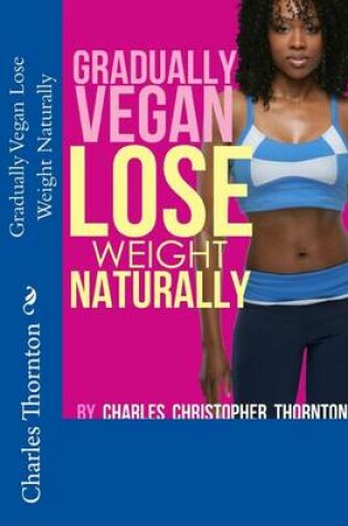 Cover of Gradually Vegan Lose Weight Naturally