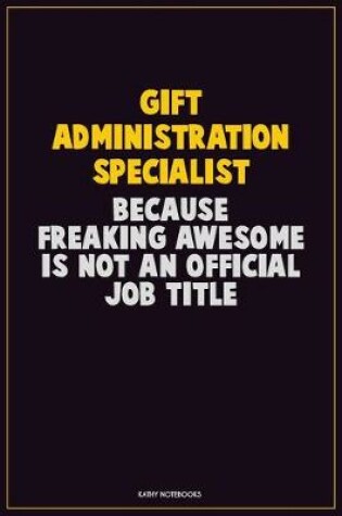 Cover of Gift Administration Specialist, Because Freaking Awesome Is Not An Official Job Title