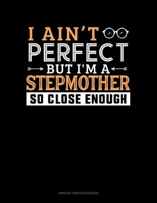 Book cover for I Ain't Perfect But I'm A Stepmother So Close Enough