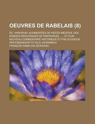 Book cover for Oeuvres de Rabelais (8); Ed. Variorum, Augmentees de Pieces Inedites, Des Songes Drolatiques de Pantagruel Et D'Un Nouveau Commentaire Historique Et P