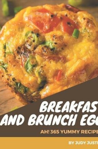 Cover of Ah! 365 Yummy Breakfast and Brunch Egg Recipes