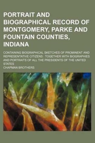 Cover of Portrait and Biographical Record of Montgomery, Parke and Fountain Counties, Indiana; Containing Biographical Sketches of Prominent and Representative