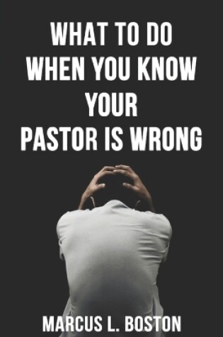 Cover of What To Do When You Know Your Pastor Is Wrong