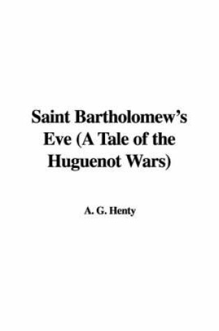 Cover of Saint Bartholomew's Eve (a Tale of the Huguenot Wars)
