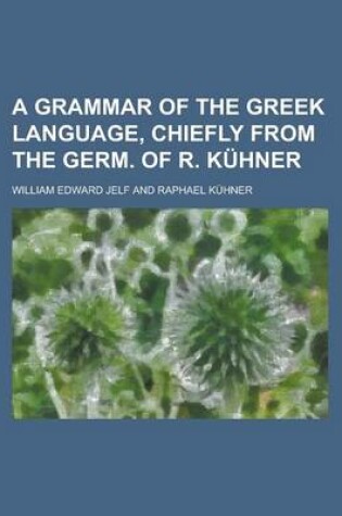 Cover of A Grammar of the Greek Language, Chiefly from the Germ. of R. Kuhner