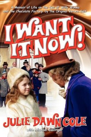 Cover of I Want It Now! a Memoir of Life on the Set of Willy Wonka and the Chocolate Factory