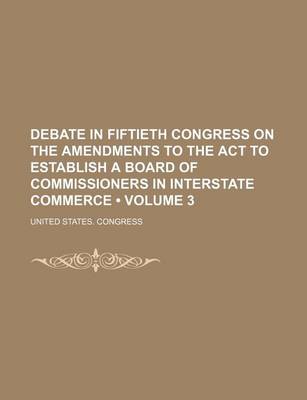 Book cover for Interstate Commerce; Debate in Forty-Eighth Congress, Second Session [-Fiftieth Congress], on the Bill (H.R. 5461) to Establish a Board of Commissione