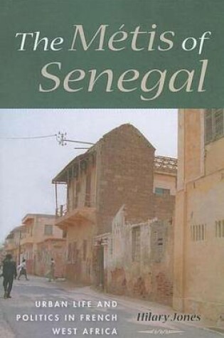 Cover of Metis of Senegal, The: Urban Life and Politics in French West Africa