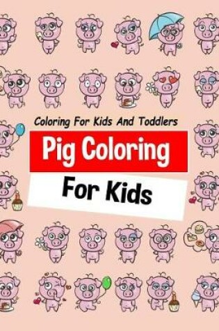 Cover of Pig Coloring For Kids Coloring For Kids And Toddlers