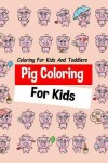 Book cover for Pig Coloring For Kids Coloring For Kids And Toddlers