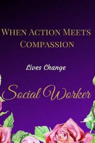 Cover of When Action Meets Compassion Lives Change Social Worker