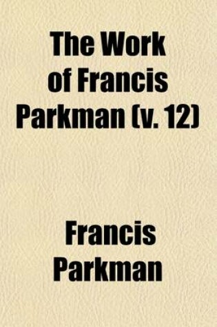 Cover of The Works of Francis Parkman (Volume 12); A Half-Century of Conflict