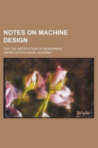 Cover of Notes on Machine Design; For the Instruction of Midshipmen