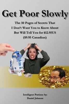 Book cover for Get Poor Slowly: The 50 Pages of Secrets That I Don't Want You to Know About But Will Tell You for $12.95US ($9.95 Canadian)