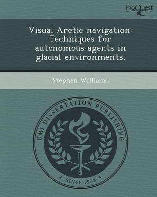 Book cover for Visual Arctic Navigation: Techniques for Autonomous Agents in Glacial Environments