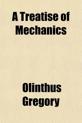 Book cover for A Treatise of Mechanics (Volume 2); Theoretical, Practical, and Descriptive