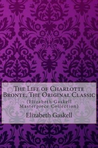 Cover of The Life of Charlotte Bronte, the Original Classic