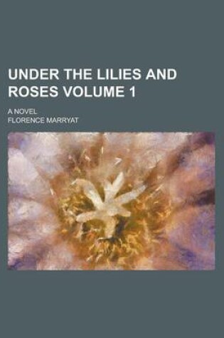 Cover of Under the Lilies and Roses; A Novel Volume 1