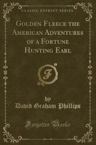 Cover of Golden Fleece the American Adventures of a Fortune Hunting Earl (Classic Reprint)