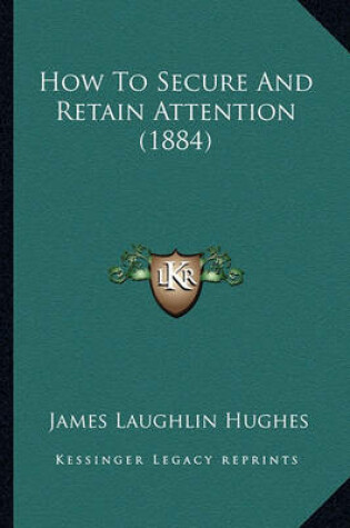 Cover of How to Secure and Retain Attention (1884)