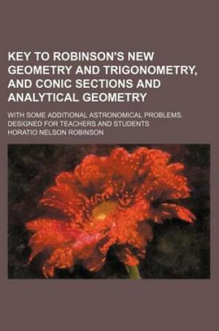 Cover of Key to Robinson's New Geometry and Trigonometry, and Conic Sections and Analytical Geometry; With Some Additional Astronomical Problems. Designed for Teachers and Students