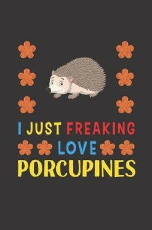 Cover of I Just Freaking Love Porcupines