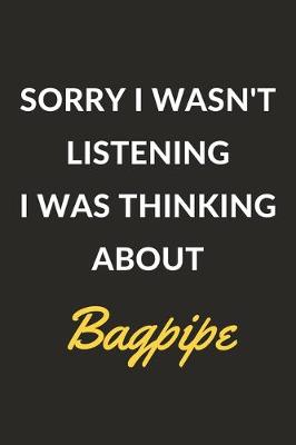 Book cover for Sorry I Wasn't Listening I Was Thinking About Bagpipe