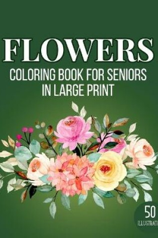 Cover of Flowers Coloring Book for Seniors in Large Print