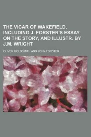 Cover of The Vicar of Wakefield, Including J. Forster's Essay on the Story, and Illustr. by J.M. Wright