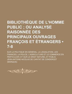 Book cover for Bibliotheque de L'Homme Public (7-8); Ou Analyse Raisonnee Des Principaux Ouvrages Francois Et Etrangers. Sur La Politique En General, La Legislation,