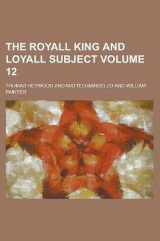 Cover of The Royall King and Loyall Subject Volume 12