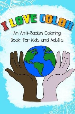 Cover of I LOVE COLOR - An Anti-Racism Coloring Book for Kids and Adults