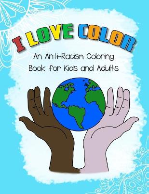 Book cover for I LOVE COLOR - An Anti-Racism Coloring Book for Kids and Adults