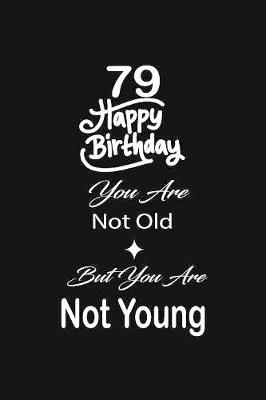 Book cover for 79 Happy birthday you are not old but you are not young