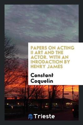 Book cover for Papers on Acting II Art and the Actor. with an Inrodaction by Henry James