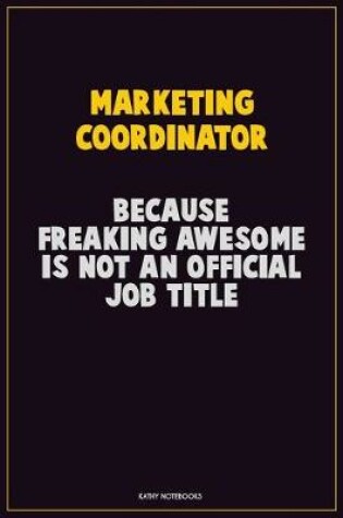 Cover of Marketing Coordinator, Because Freaking Awesome Is Not An Official Job Title