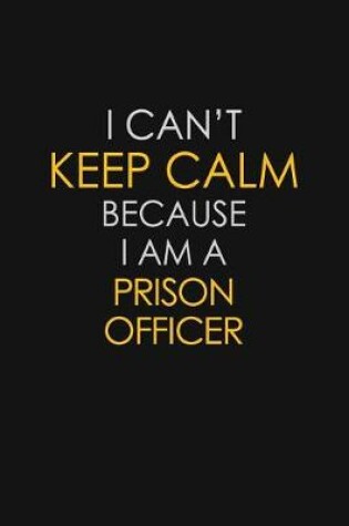 Cover of I Can't Keep Calm Because I Am A Prison Officer