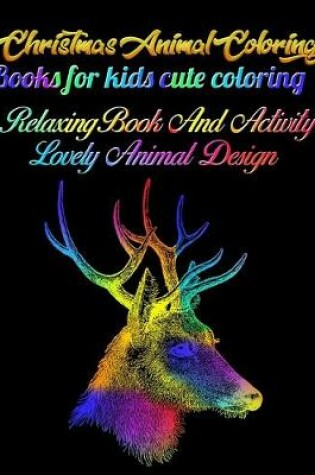 Cover of Christmas Animal Coloring Books for kids cute coloring relaxing book and activity lovely animal design