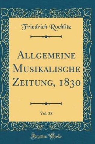 Cover of Allgemeine Musikalische Zeitung, 1830, Vol. 32 (Classic Reprint)