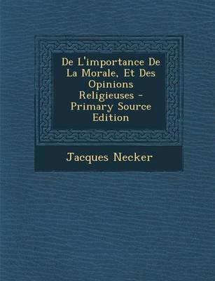 Book cover for de L'Importance de La Morale, Et Des Opinions Religieuses - Primary Source Edition